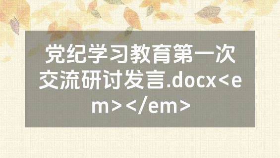 党纪学习教育第一次交流研讨发言.docx<em></em>
