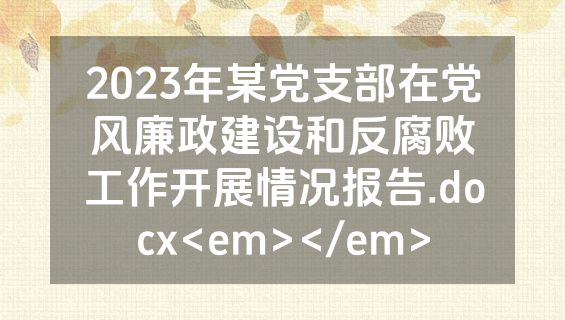 2023年某党支部在党风廉政建设和反腐败工作开展情况报告.docx<em></em>