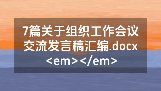 7篇关于组织工作会议交流发言稿汇编.docx<em></em>
