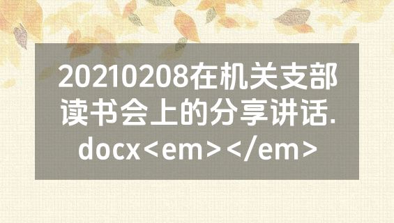 20210208在机关支部读书会上的分享讲话.docx<em></em>