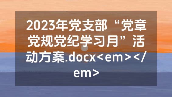 2023年党支部“党章党规党纪学习月”活动方案.docx<em></em>
