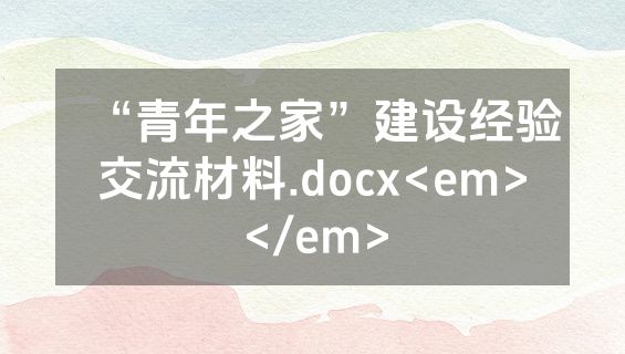 “青年之家”建设经验交流材料.docx<em></em>