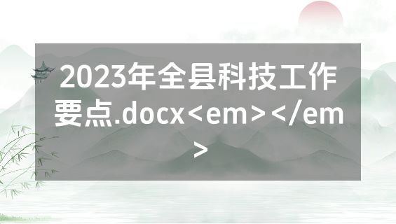 2023年全县科技工作要点.docx<em></em>