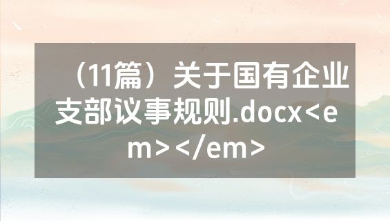 （11篇）关于国有企业支部议事规则.docx<em></em>