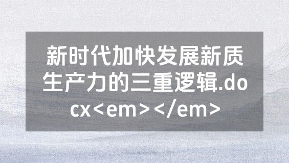 新时代加快发展新质生产力的三重逻辑.docx<em></em>