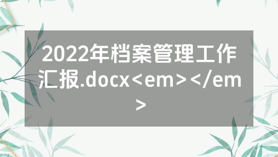 2022年档案管理工作汇报.docx<em></em>