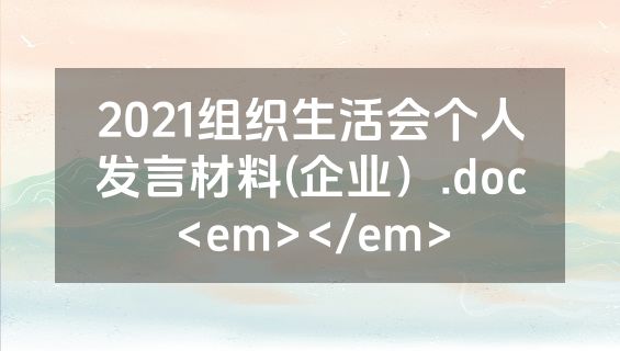 2021组织生活会个人发言材料(企业）.doc<em></em>