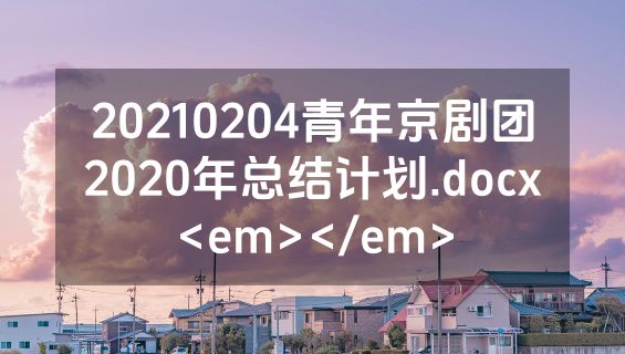 20210204青年京剧团2020年总结计划.docx<em></em>