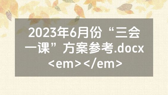 2023年6月份“三会一课”方案参考.docx<em></em>