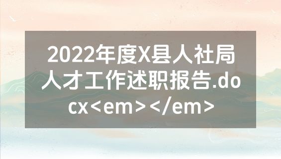 2022年度X县人社局人才工作述职报告.docx<em></em>