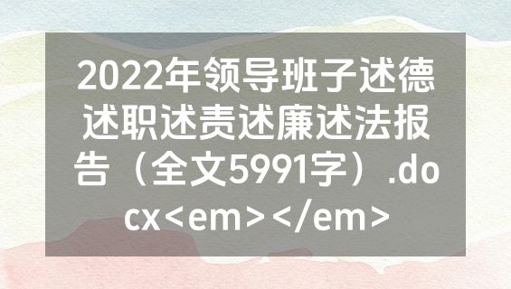 2022年领导班子述德述职述责述廉述法报告（全文5991字）.docx<em></em>