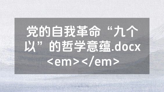 党的自我革命“九个以”的哲学意蕴.docx<em></em>