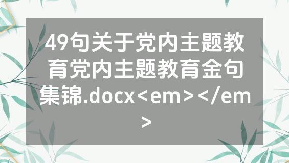 49句关于党内主题教育党内主题教育金句集锦.docx<em></em>