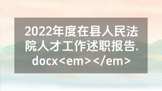 2022年度在县人民法院人才工作述职报告.docx<em></em>