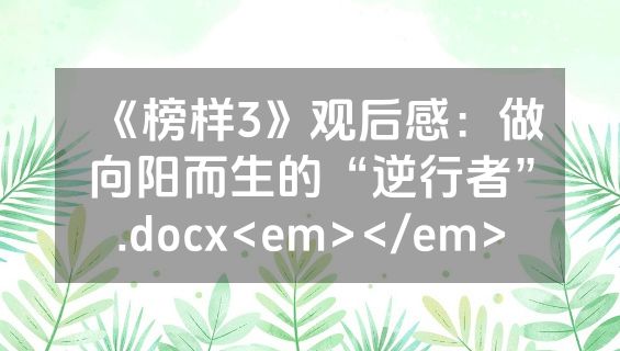 《榜样3》观后感：做向阳而生的“逆行者”.docx<em></em>
