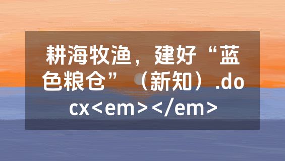 耕海牧渔，建好“蓝色粮仓”（新知）.docx<em></em>