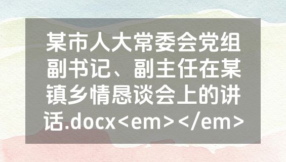 某市人大常委会党组副书记、副主任在某镇乡情恳谈会上的讲话.docx<em></em>