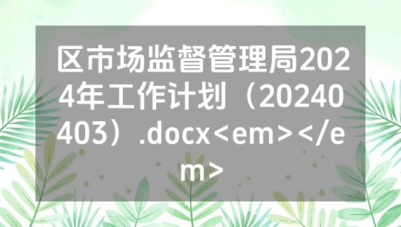 区市场监督管理局2024年工作计划（20240403）.docx<em></em>