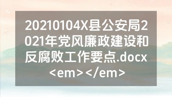 20210104X县公安局2021年党风廉政建设和反腐败工作要点.docx<em></em>