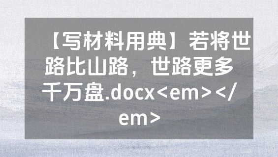 【写材料用典】若将世路比山路，世路更多千万盘.docx<em></em>
