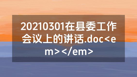 20210301在县委工作会议上的讲话.doc<em></em>