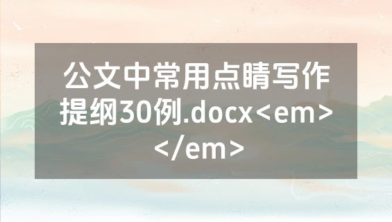 公文中常用点睛写作提纲30例.docx<em></em>