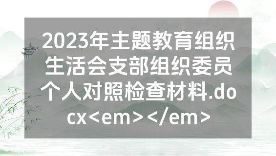 2023年主题教育组织生活会支部组织委员个人对照检查材料.docx<em></em>