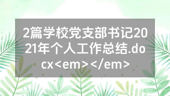2篇学校党支部书记2021年个人工作总结.docx<em></em>