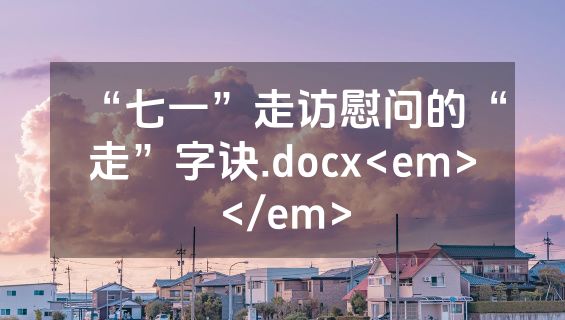 “七一”走访慰问的“走”字诀.docx<em></em>