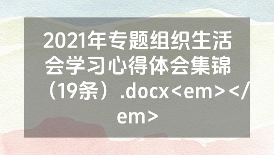 2021年专题组织生活会学习心得体会集锦（19条）.docx<em></em>