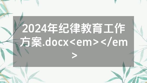 2024年纪律教育工作方案.docx<em></em>