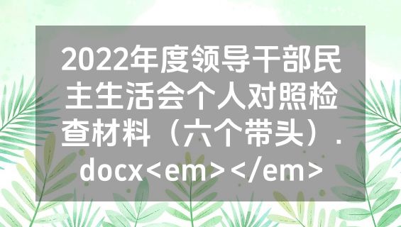 2022年度领导干部民主生活会个人对照检查材料（六个带头）.docx<em></em>