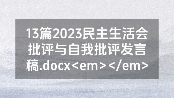 13篇2023民主生活会批评与自我批评发言稿.docx<em></em>
