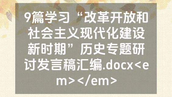 9篇学习“改革开放和社会主义现代化建设新时期”历史专题研讨发言稿汇编.docx<em></em>