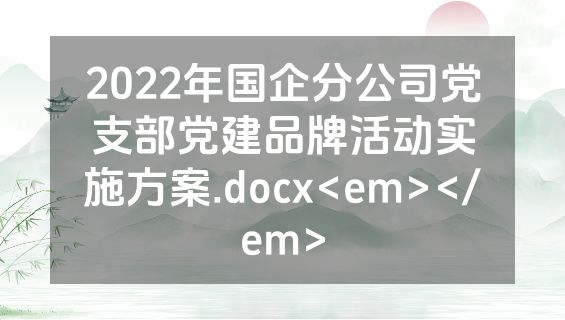 2022年国企分公司党支部党建品牌活动实施方案.docx<em></em>