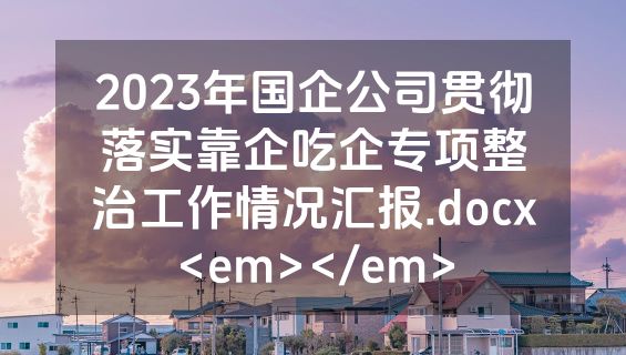 2023年国企公司贯彻落实靠企吃企专项整治工作情况汇报.docx<em></em>