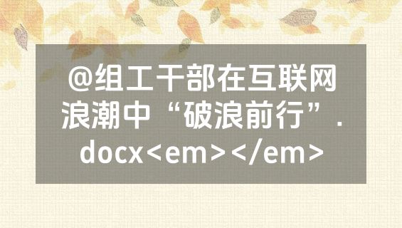 @组工干部在互联网浪潮中“破浪前行”.docx<em></em>