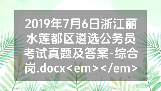 2019年7月6日浙江丽水莲都区遴选公务员考试真题及答案-综合岗.docx<em></em>