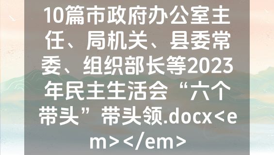 10篇市政府办公室主任、局机关、县委常委、组织部长等2023年民主生活会“六个带头”带头领.docx<em></em>