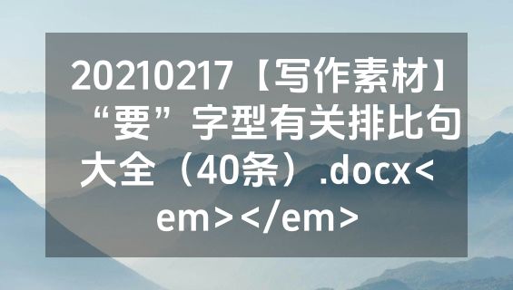 20210217【写作素材】“要”字型有关排比句大全（40条）.docx<em></em>