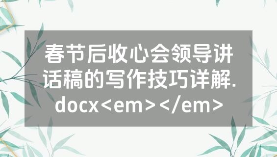 春节后收心会领导讲话稿的写作技巧详解.docx<em></em>