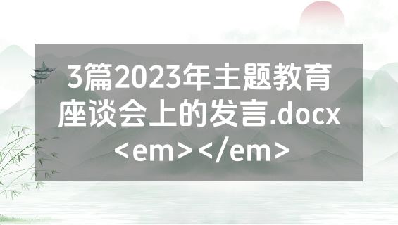 3篇2023年主题教育座谈会上的发言.docx<em></em>