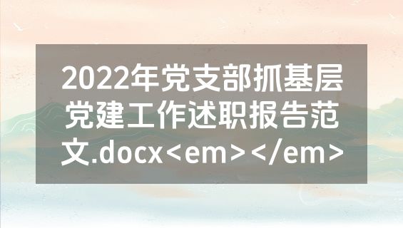 2022年党支部抓基层党建工作述职报告范文.docx<em></em>