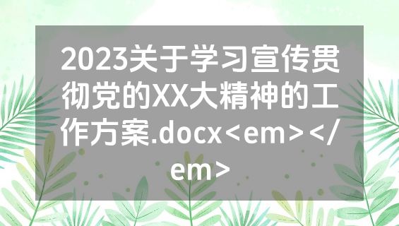 2023关于学习宣传贯彻党的XX大精神的工作方案.docx<em></em>