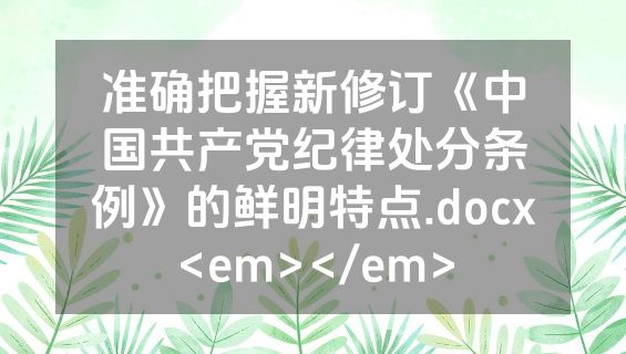准确把握新修订《中国共产党纪律处分条例》的鲜明特点.docx<em></em>