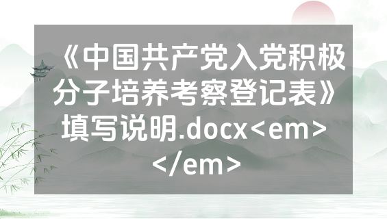 《中国共产党入党积极分子培养考察登记表》填写说明.docx<em></em>