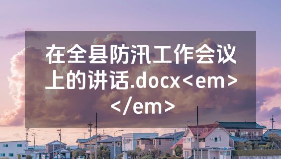 在全县防汛工作会议上的讲话.docx<em></em>