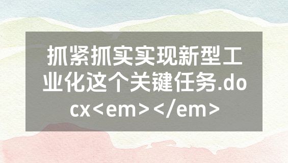抓紧抓实实现新型工业化这个关键任务.docx<em></em>