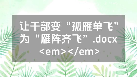 让干部变“孤雁单飞”为“雁阵齐飞”.docx<em></em>