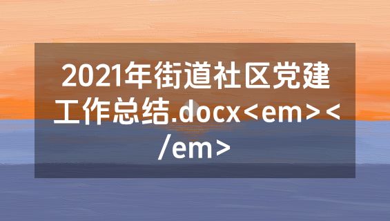 2021年街道社区党建工作总结.docx<em></em>